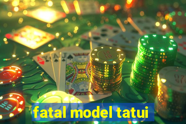 fatal model tatui